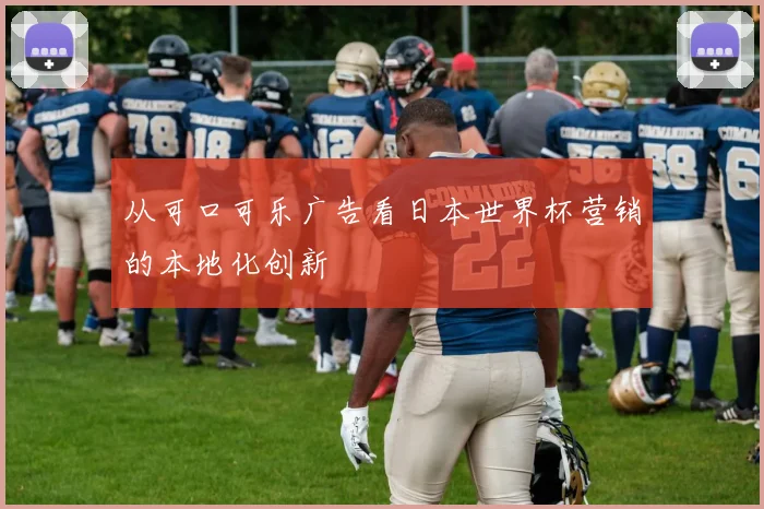 从可口可乐广告看日本世界杯营销的本地化创新