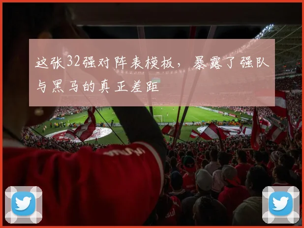 这张32强对阵表模板，暴露了强队与黑马的真正差距