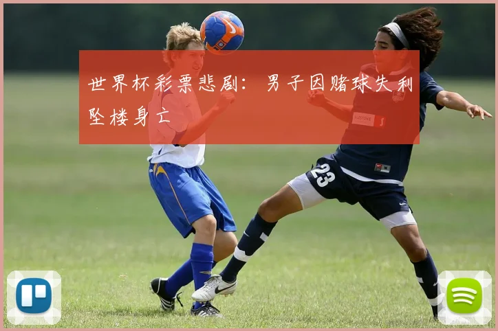 世界杯彩票悲剧：男子因赌球失利坠楼身亡