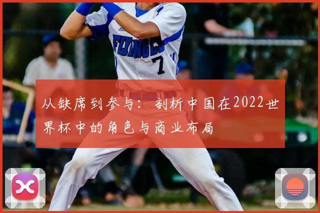 从缺席到参与：剖析中国在2022世界杯中的角色与商业布局