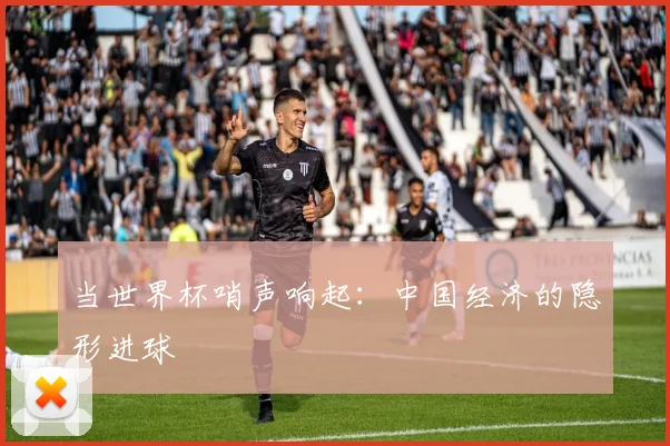 当世界杯哨声响起：中国经济的隐形进球