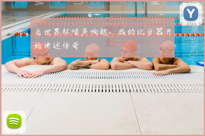 当世界杯哨声响起，我的比分器开始讲述传奇