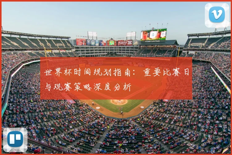 世界杯时间规划指南：重要比赛日与观赛策略深度分析
